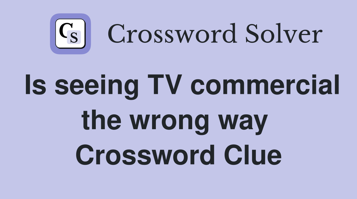Is seeing TV commercial the wrong way  Crossword Clue