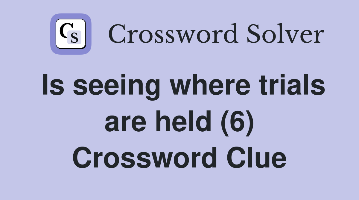 Is seeing where trials are held (6) Crossword Clue
