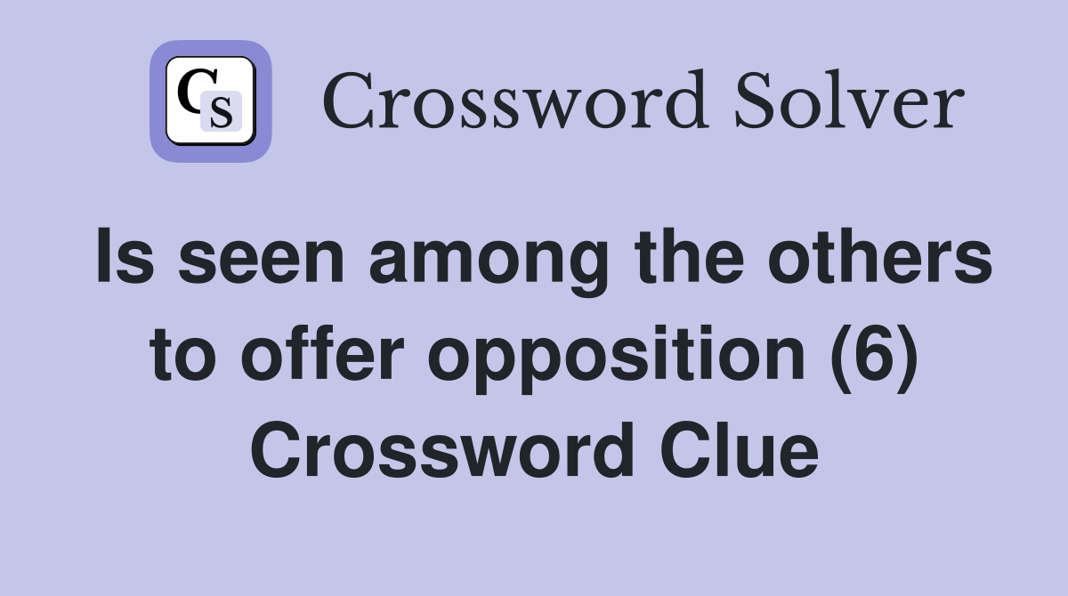 Is seen among the others to offer opposition (6) Crossword Clue