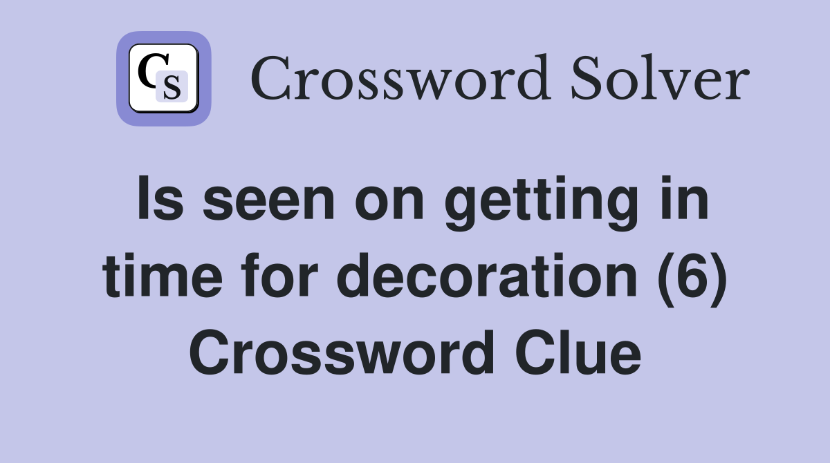 Is seen on getting in time for decoration (6) Crossword Clue