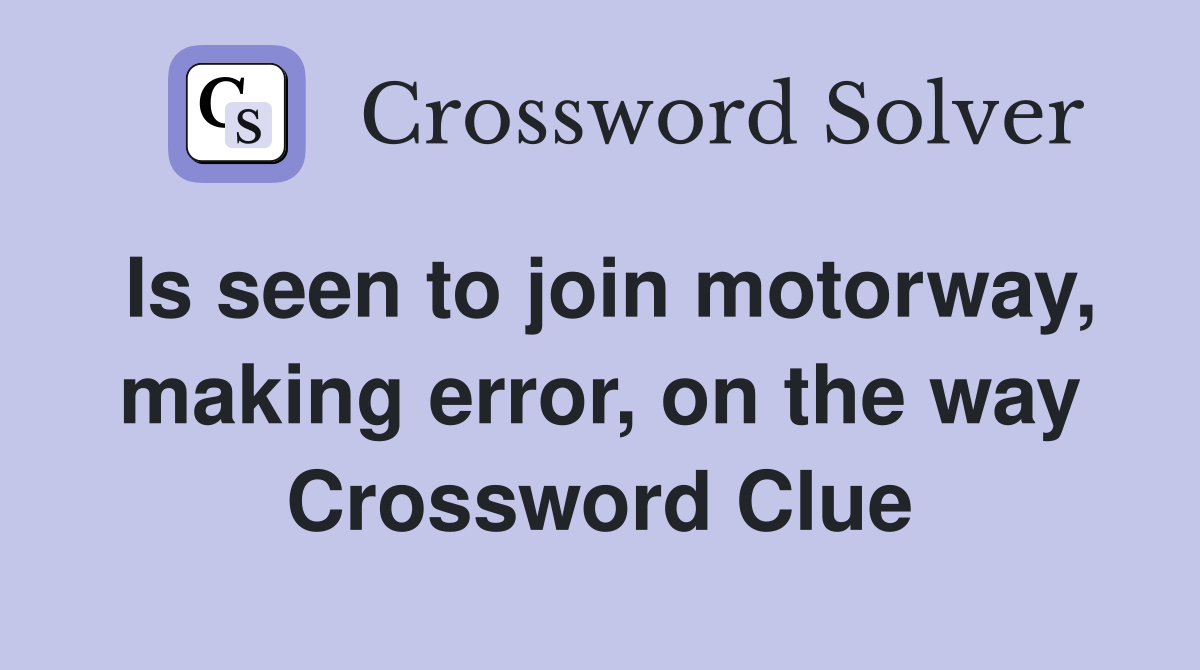 Is seen to join motorway, making error, on the way Crossword Clue