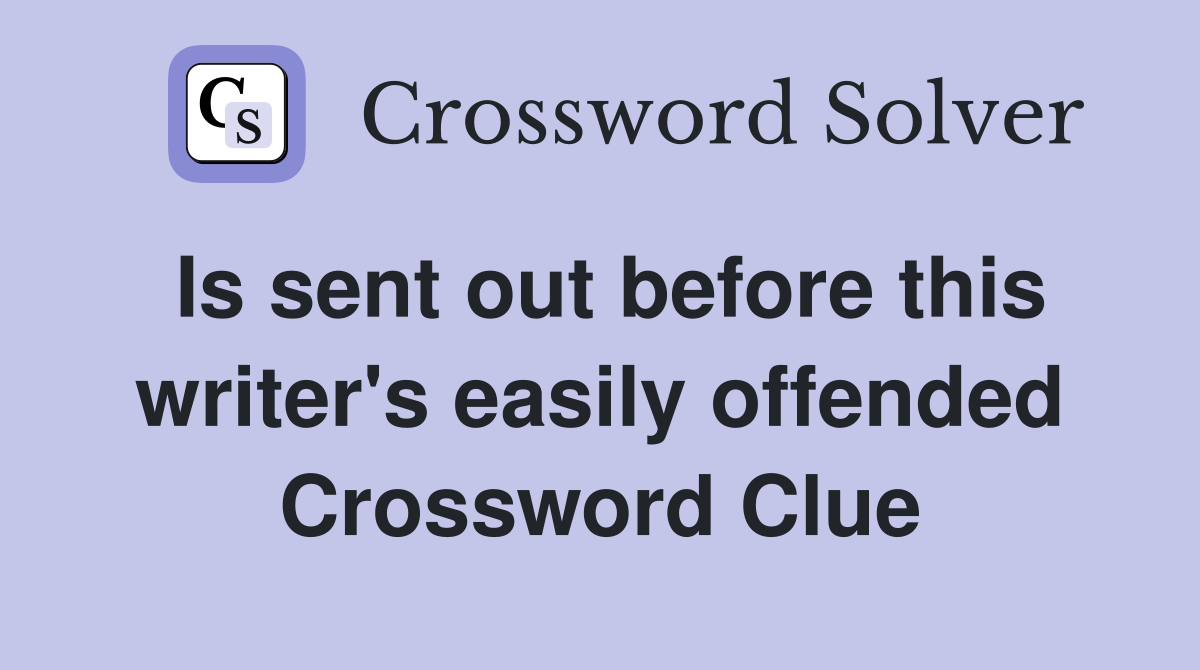 Is sent out before this writer's easily offended Crossword Clue