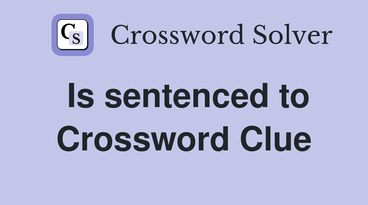 Is sentenced to Crossword Clue