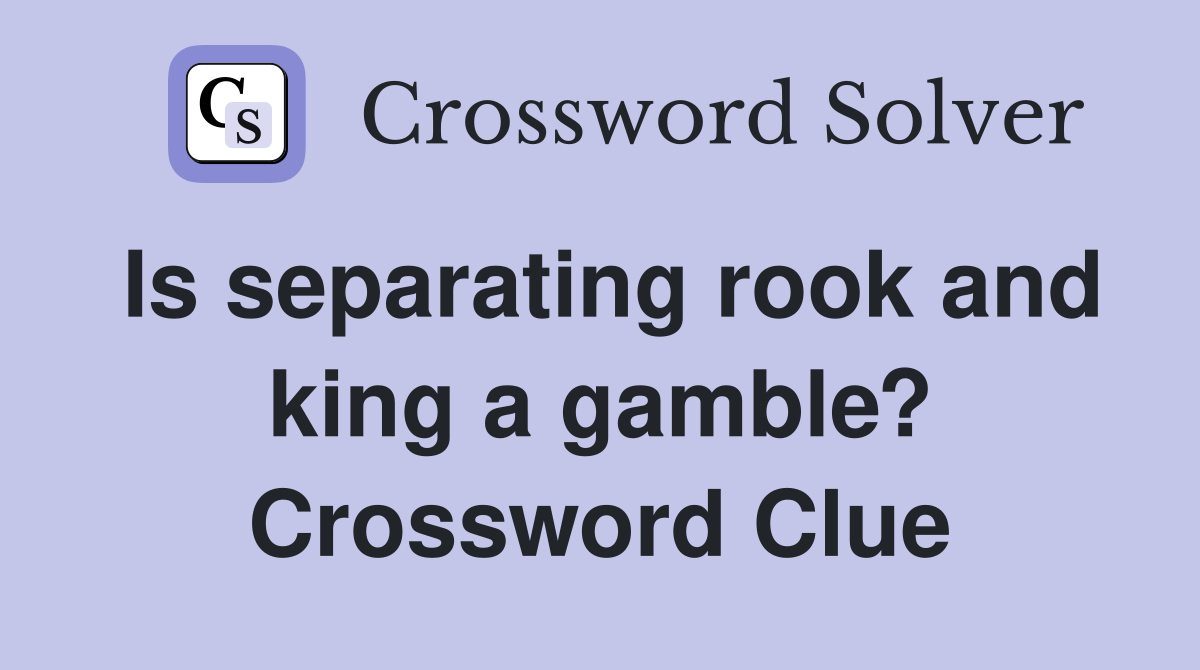 Is separating rook and king a gamble? Crossword Clue