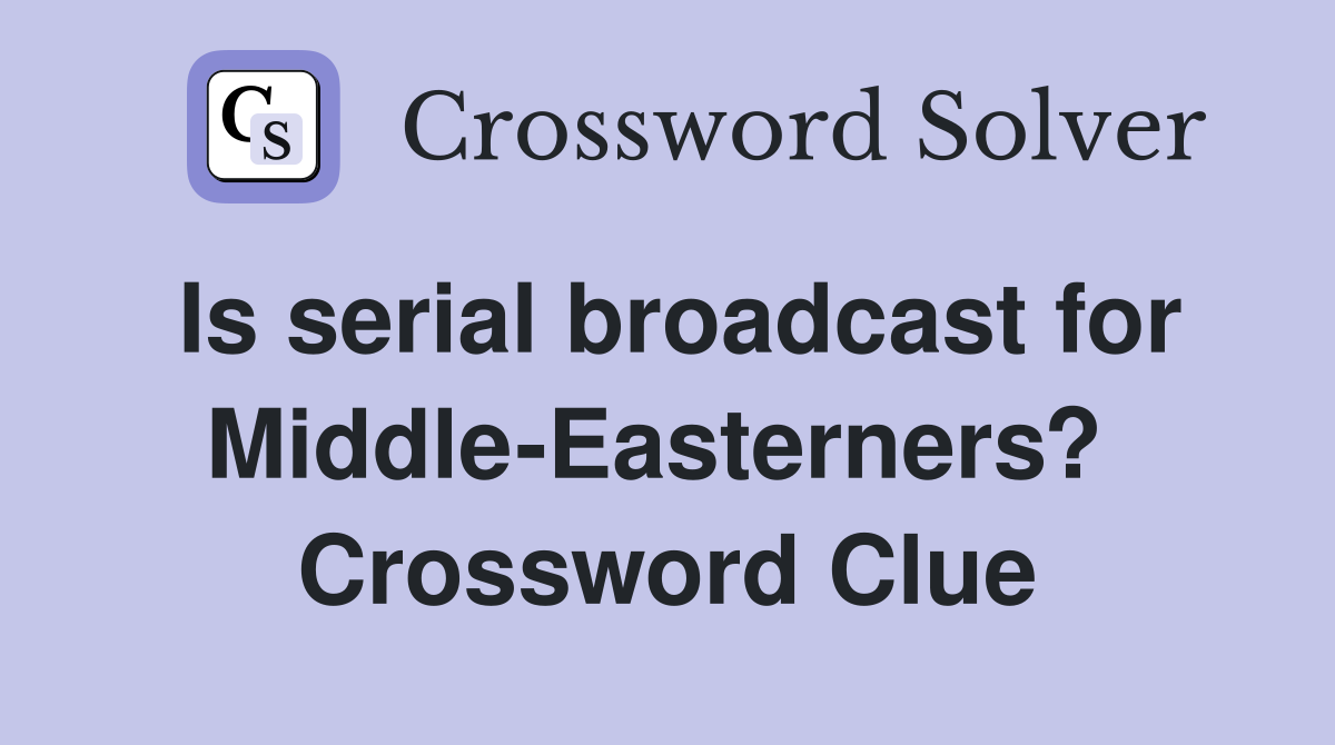 Is serial broadcast for Middle-Easterners?  Crossword Clue