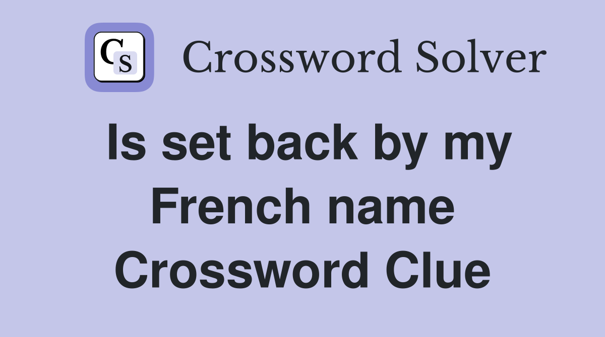 Is set back by my French name Crossword Clue