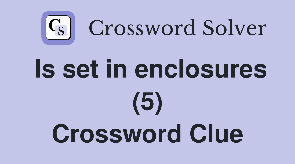Is set in enclosures (5) Crossword Clue