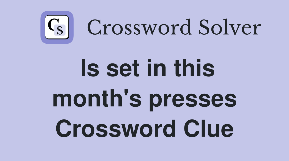 Is set in this month's presses Crossword Clue