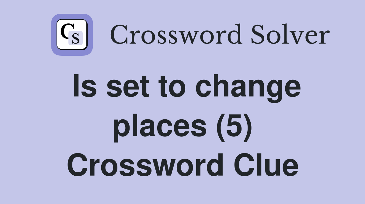 Is set to change places (5) Crossword Clue