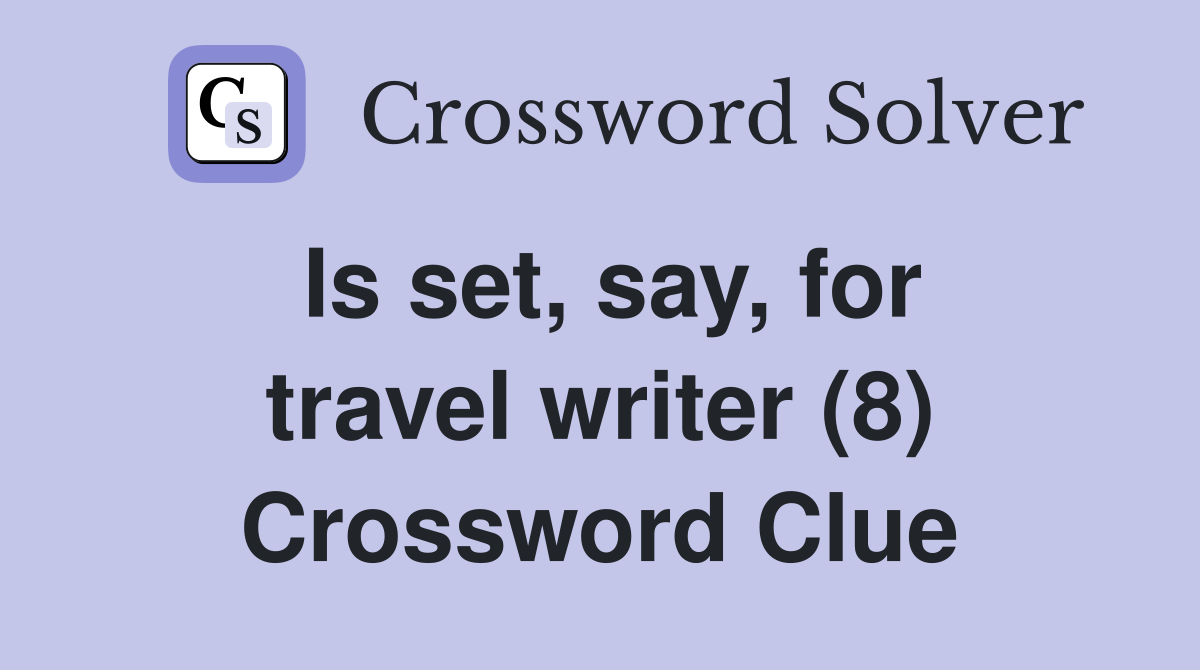 Is set, say, for travel writer (8) Crossword Clue