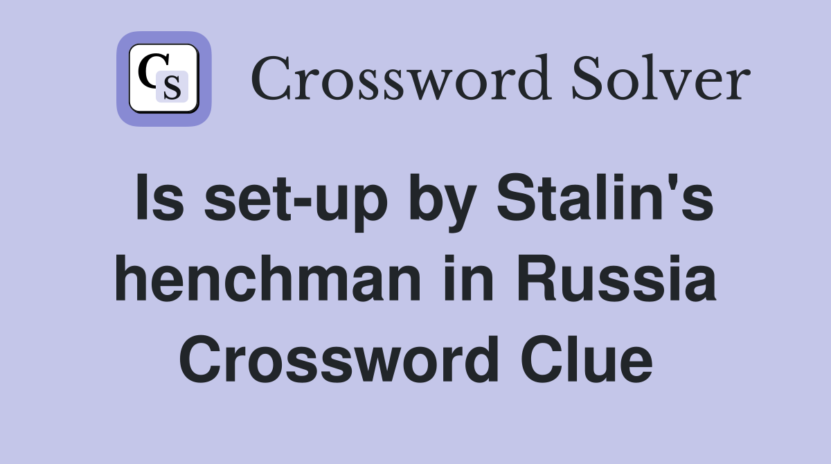 Is set-up by Stalin's henchman in Russia Crossword Clue