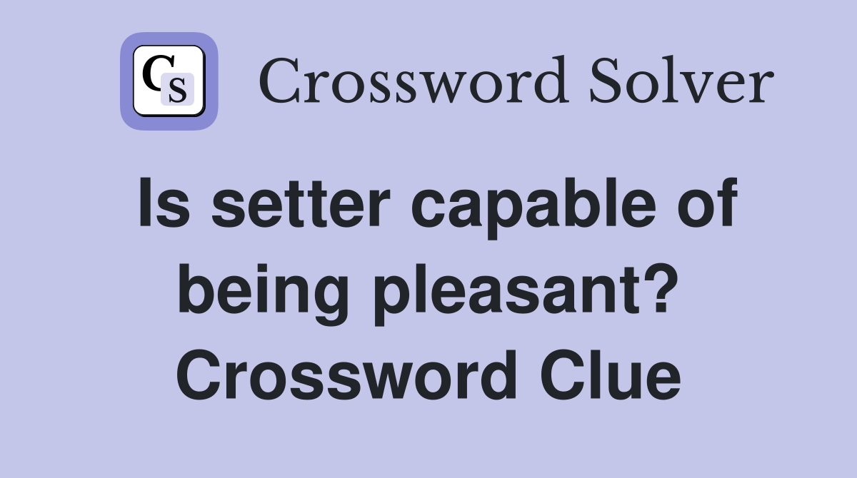 Is setter capable of being pleasant? Crossword Clue