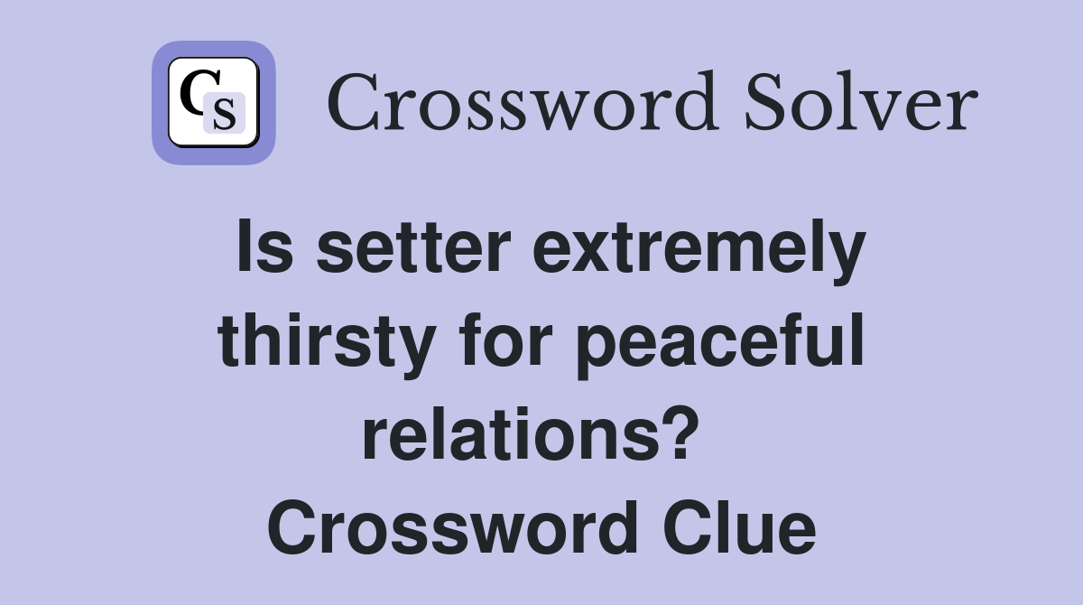 Is setter extremely thirsty for peaceful relations?  Crossword Clue
