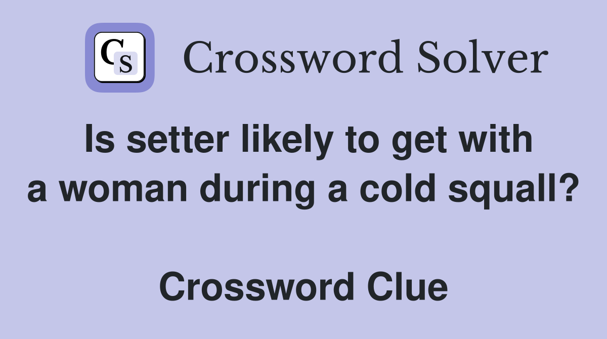 Is setter likely to get with a woman during a cold squall?  Crossword Clue