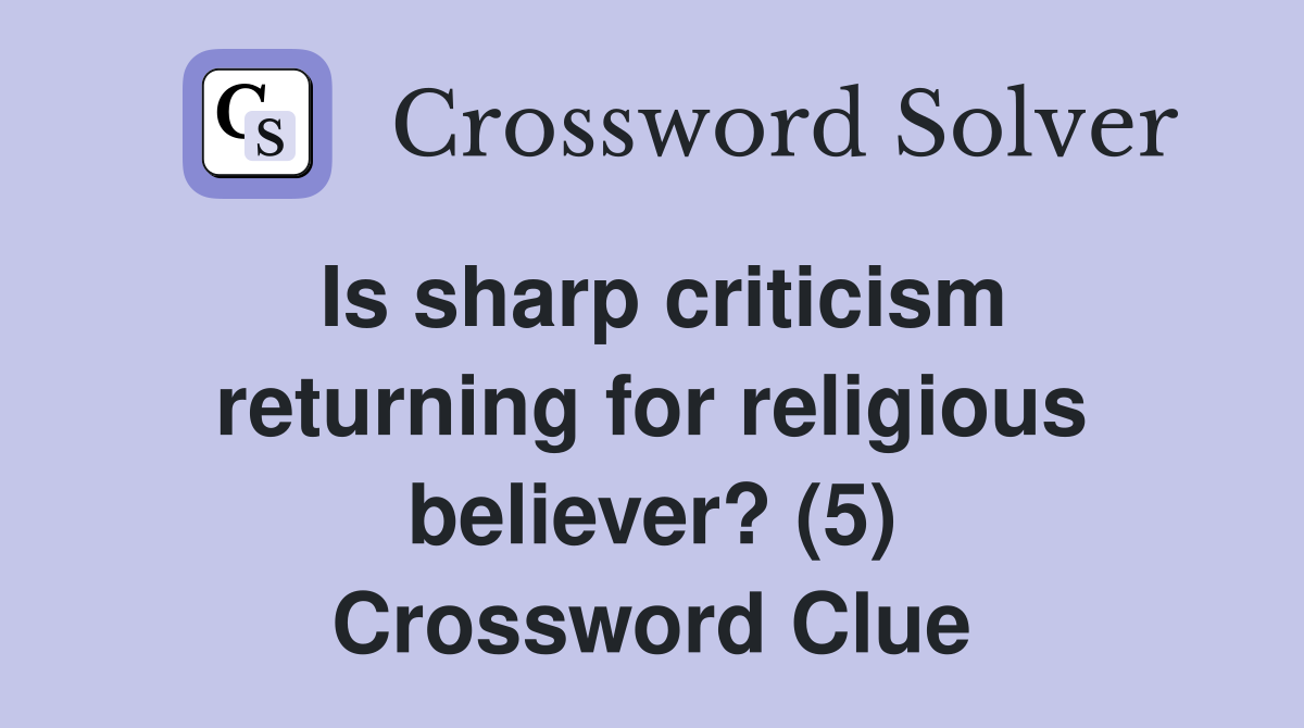 Is sharp criticism returning for religious believer? (5) Crossword Clue