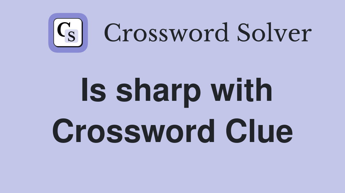 Is sharp with Crossword Clue