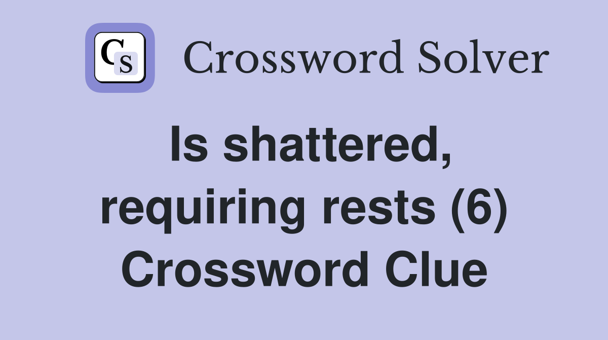 Is shattered, requiring rests (6) Crossword Clue
