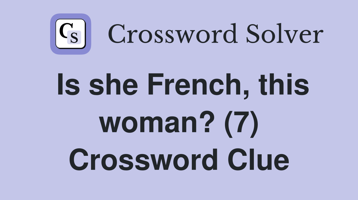 Is she French, this woman? (7) Crossword Clue