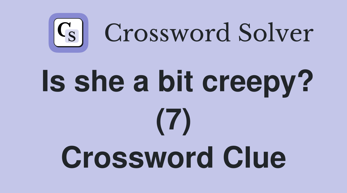 Is she a bit creepy? (7) Crossword Clue