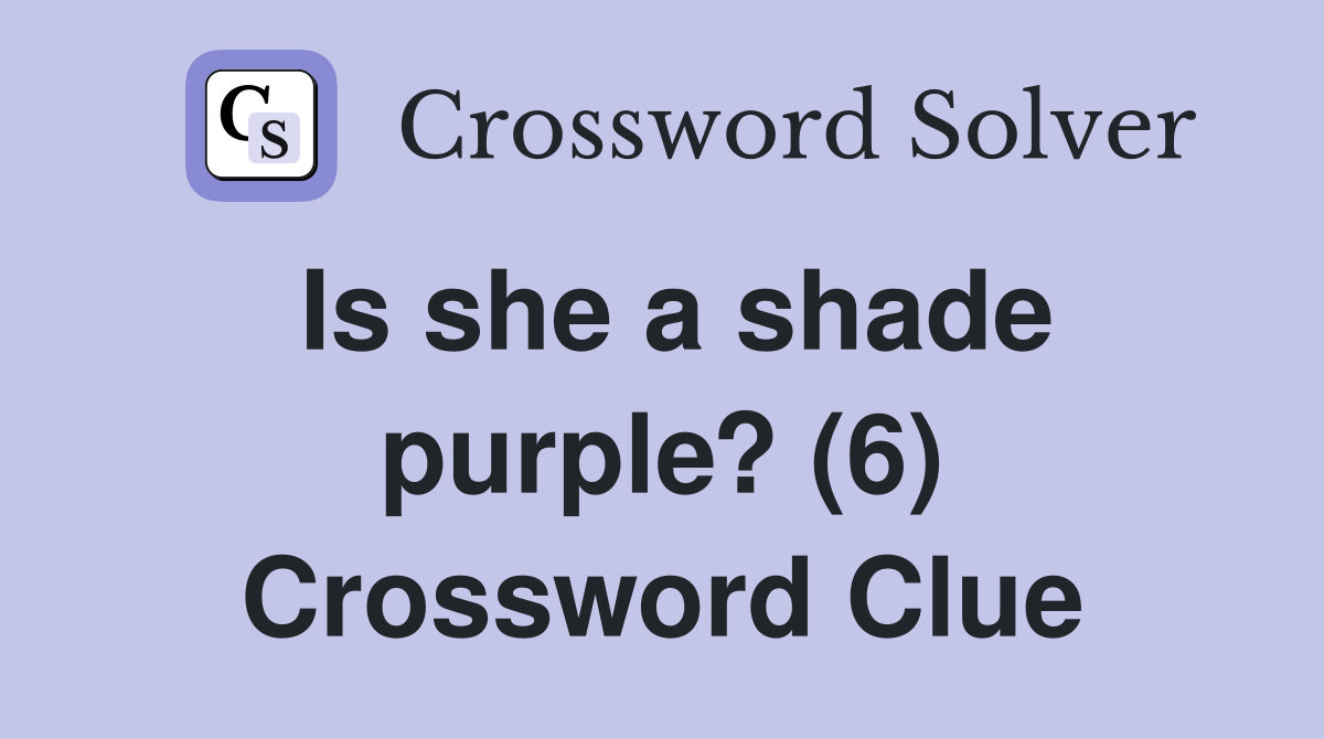 Is she a shade purple? (6) Crossword Clue