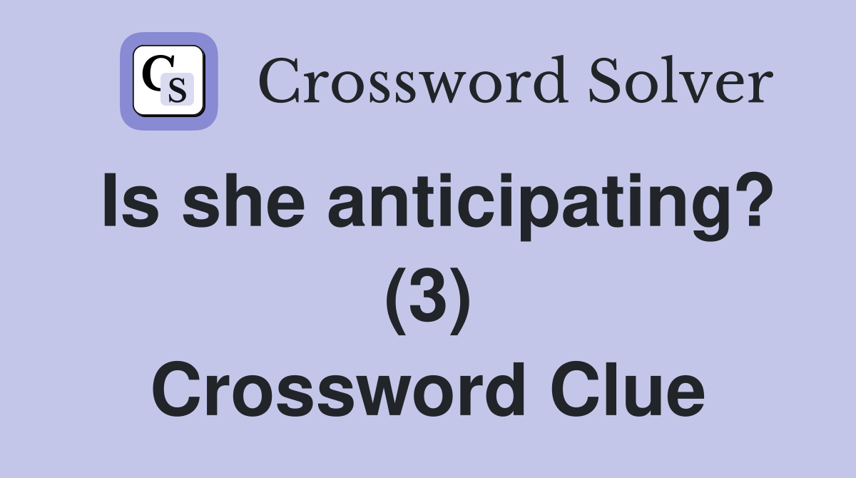 Is she anticipating? (3) Crossword Clue
