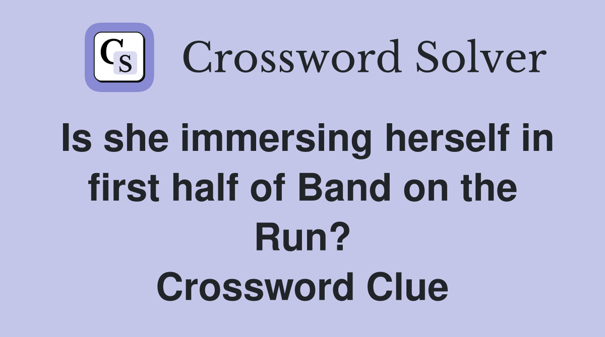 Is she immersing herself in first half of Band on the Run? Crossword Clue