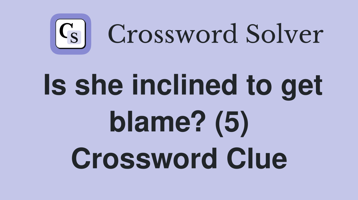 Is she inclined to get blame? (5) Crossword Clue