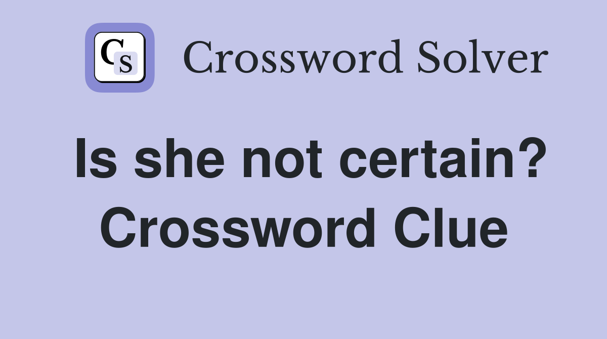 Is she not certain? Crossword Clue