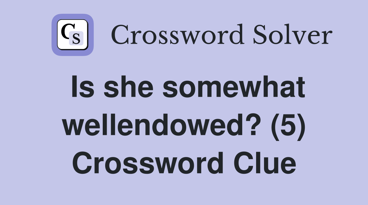 Is she somewhat wellendowed? (5) Crossword Clue