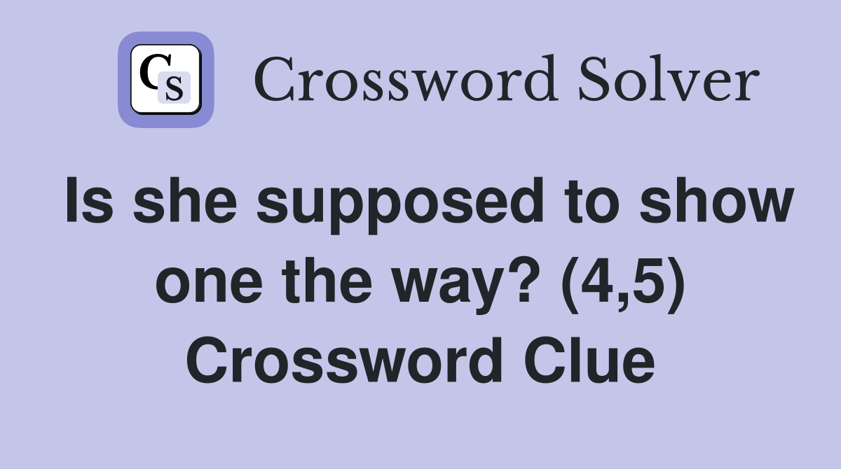 Is she supposed to show one the way? (4,5) Crossword Clue