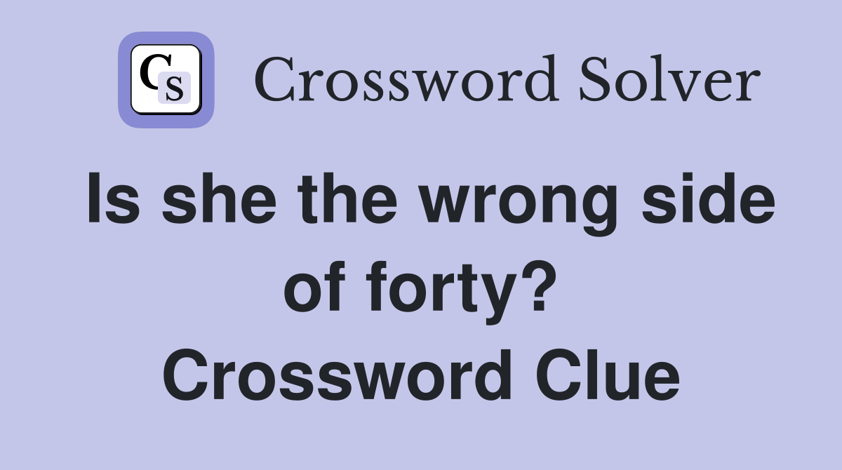 Is she the wrong side of forty? Crossword Clue