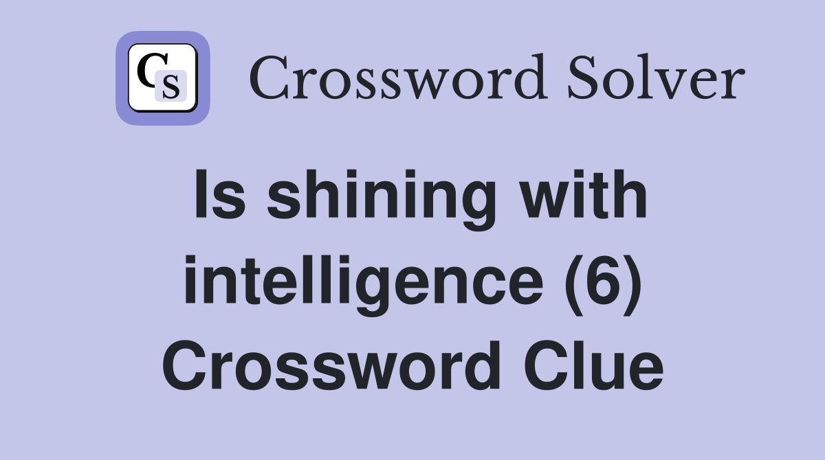 Is shining with intelligence (6) Crossword Clue