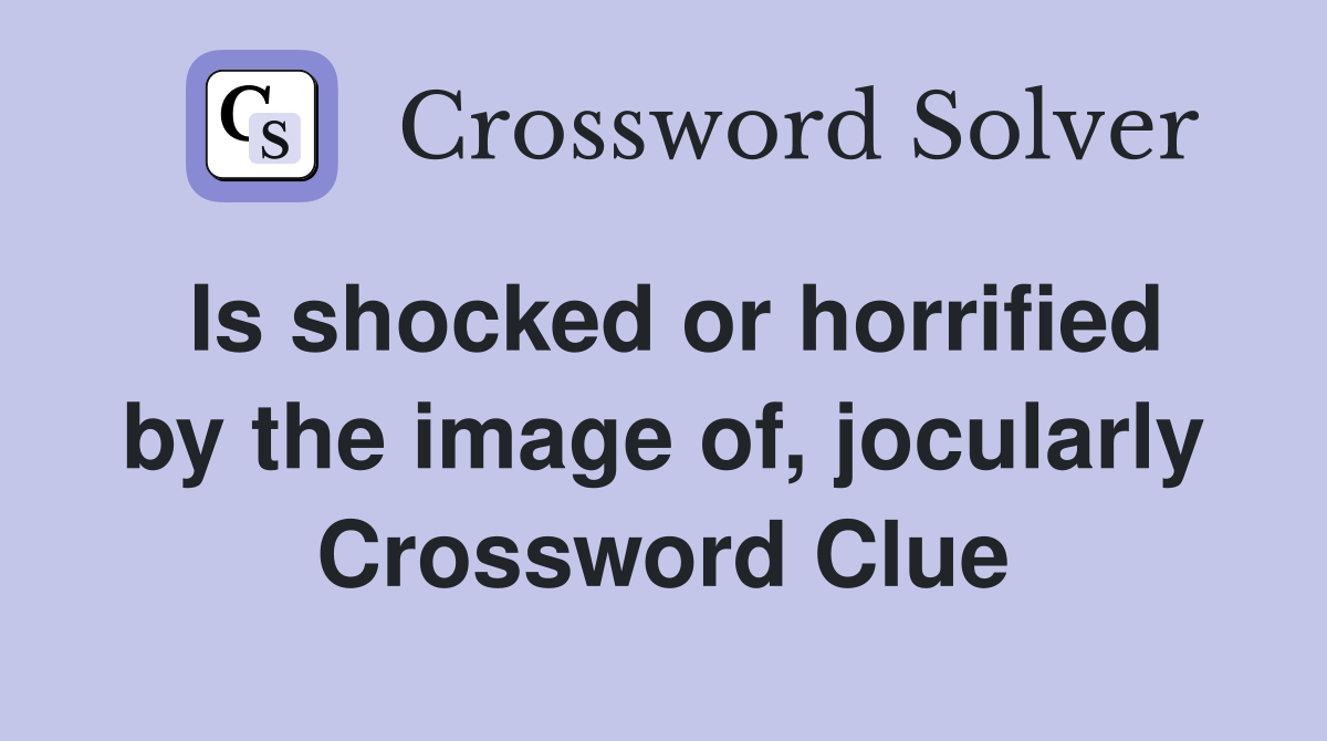 Is shocked or horrified by the image of, jocularly Crossword Clue