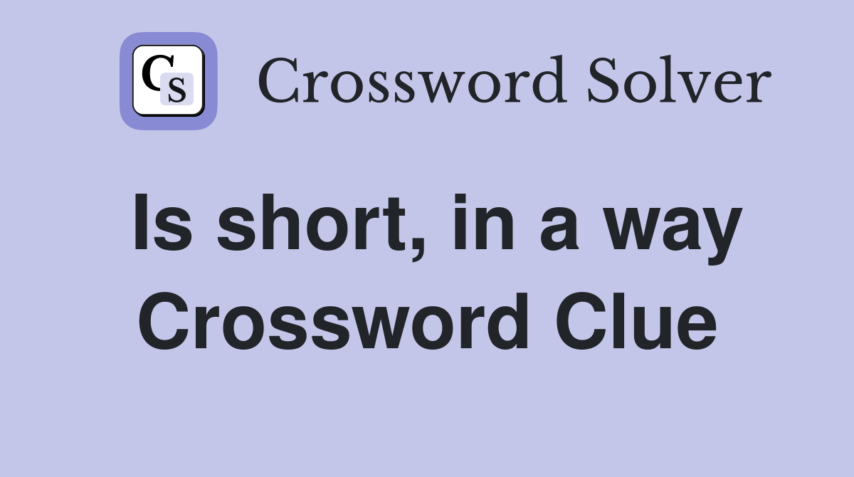 Is short, in a way Crossword Clue
