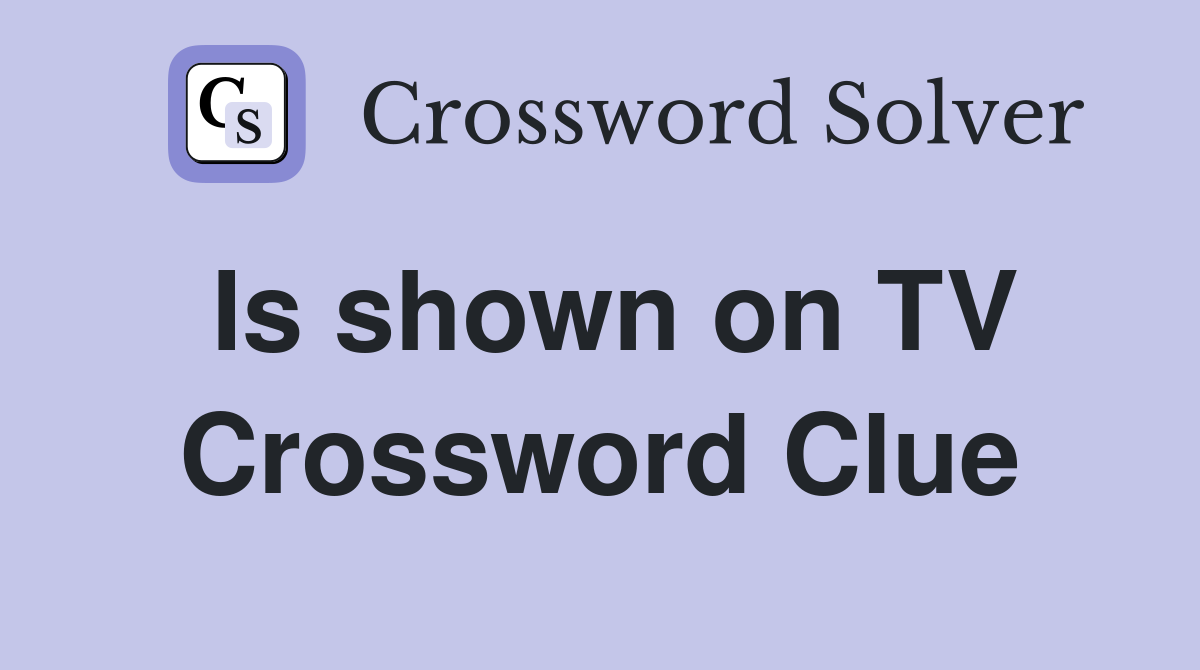 Is shown on TV Crossword Clue