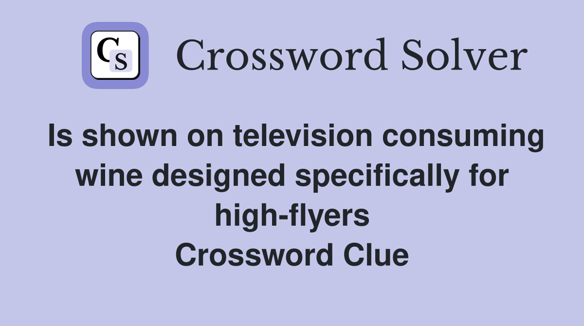 Is shown on television consuming wine designed specifically for high-flyers Crossword Clue