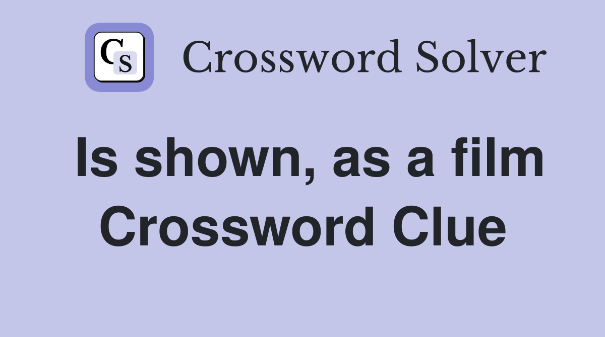 Is shown, as a film Crossword Clue