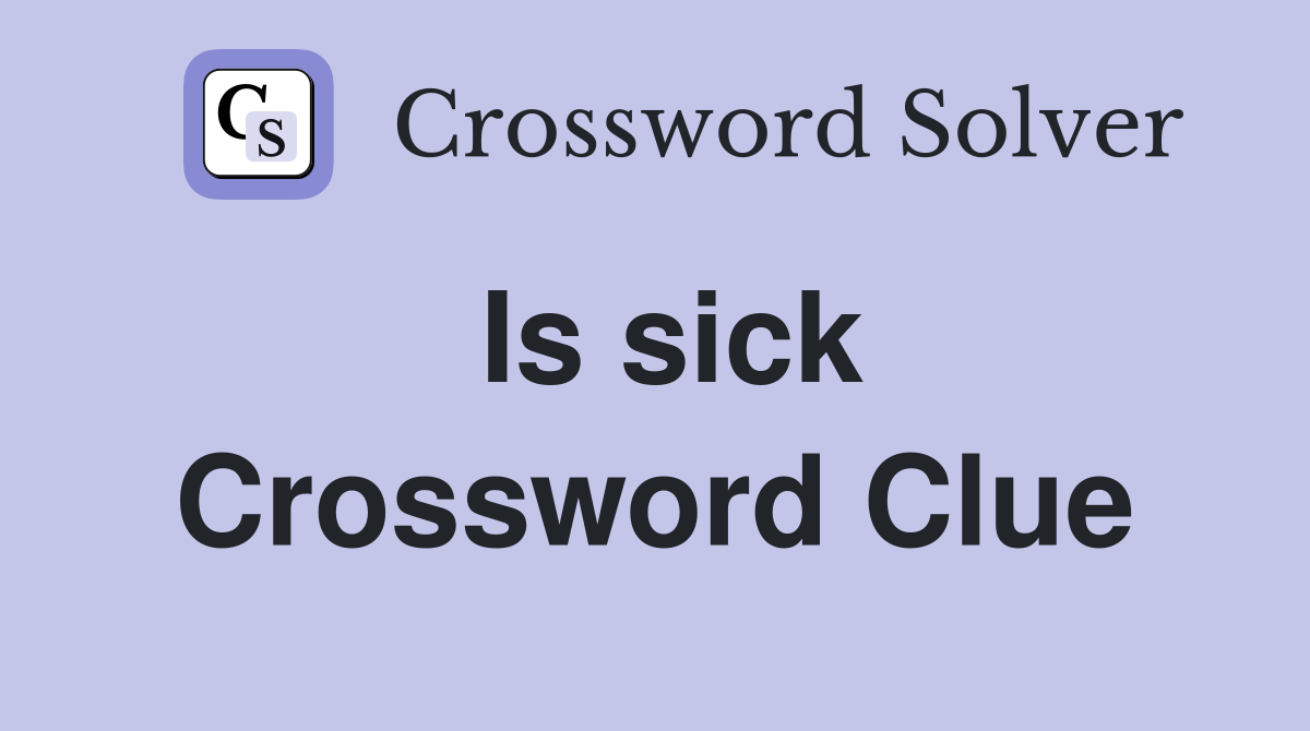 Is sick Crossword Clue