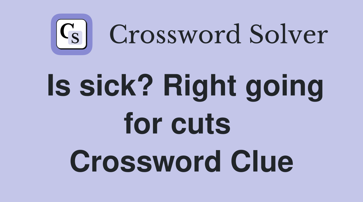 Is sick? Right going for cuts  Crossword Clue