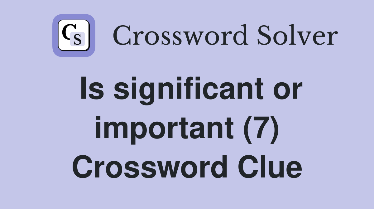 Is significant or important (7) Crossword Clue