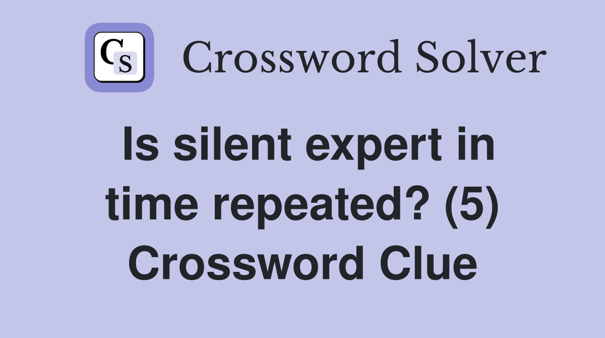 Is silent expert in time repeated? (5) Crossword Clue
