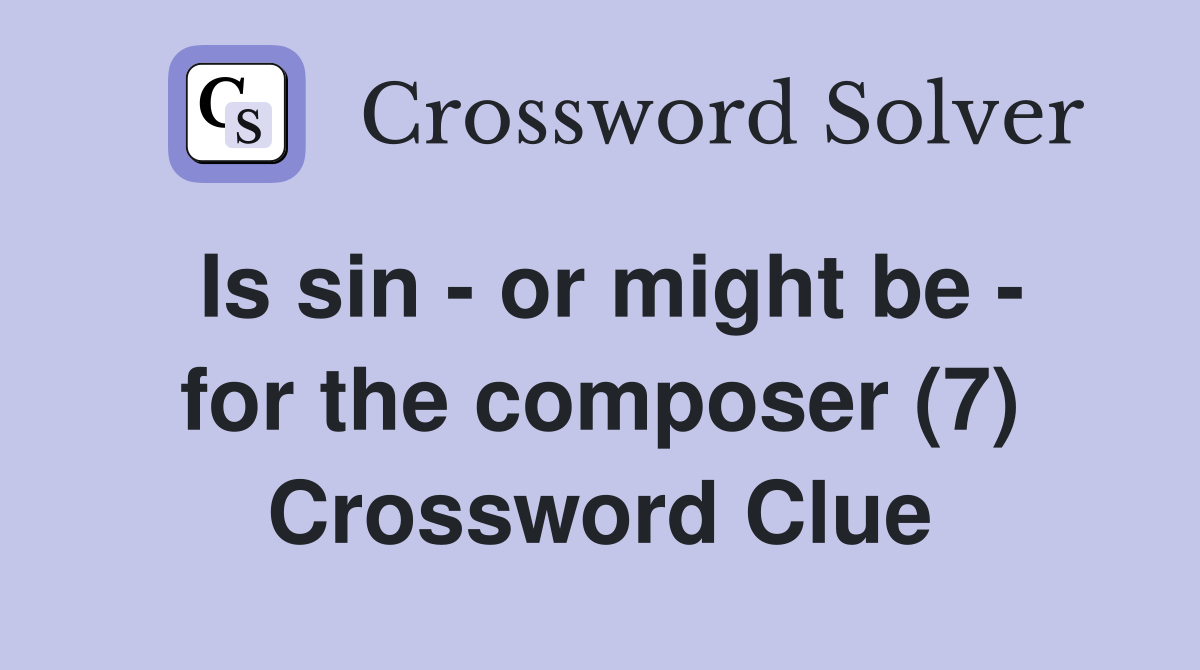 Is sin - or might be - for the composer (7) Crossword Clue