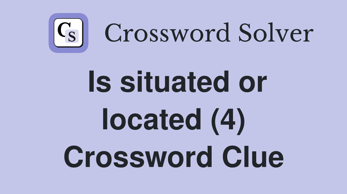 Is situated or located (4) Crossword Clue