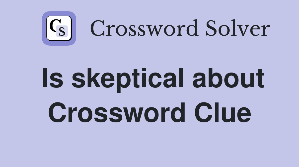 Is skeptical about Crossword Clue