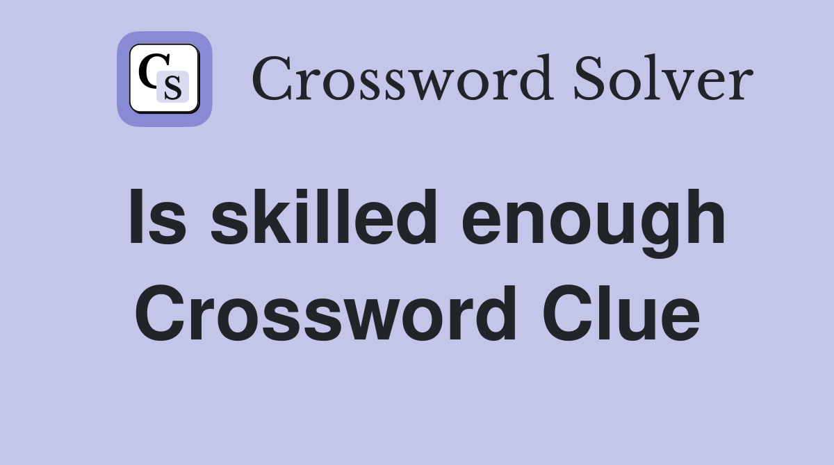 Is skilled enough Crossword Clue