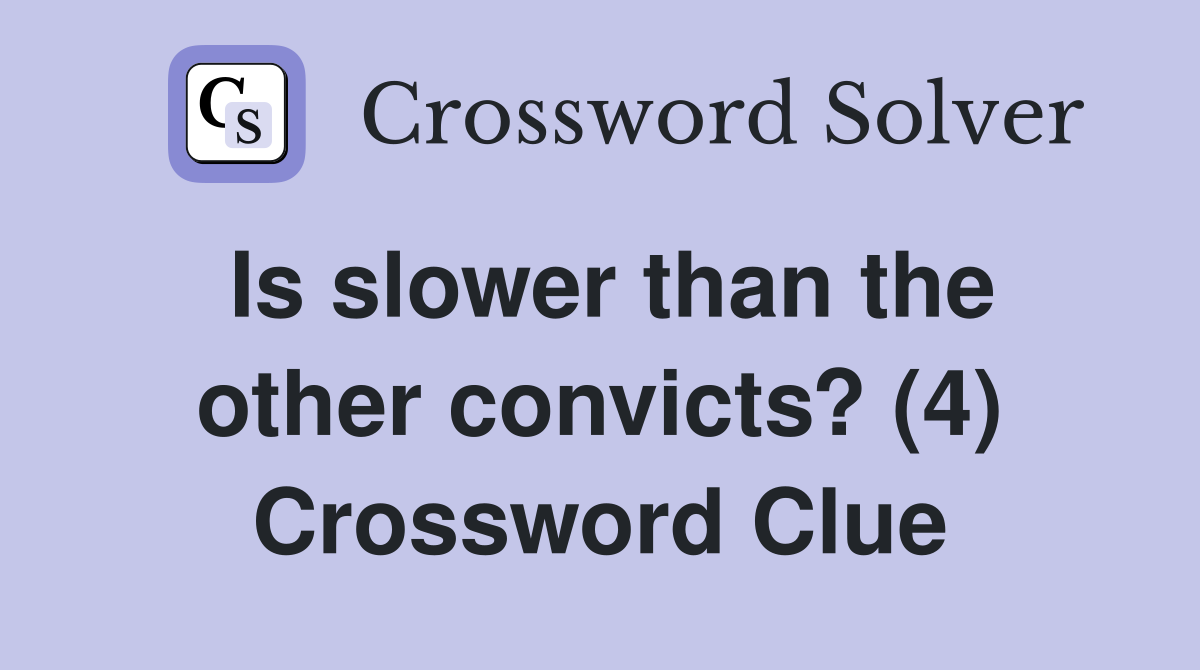 Is slower than the other convicts? (4) Crossword Clue