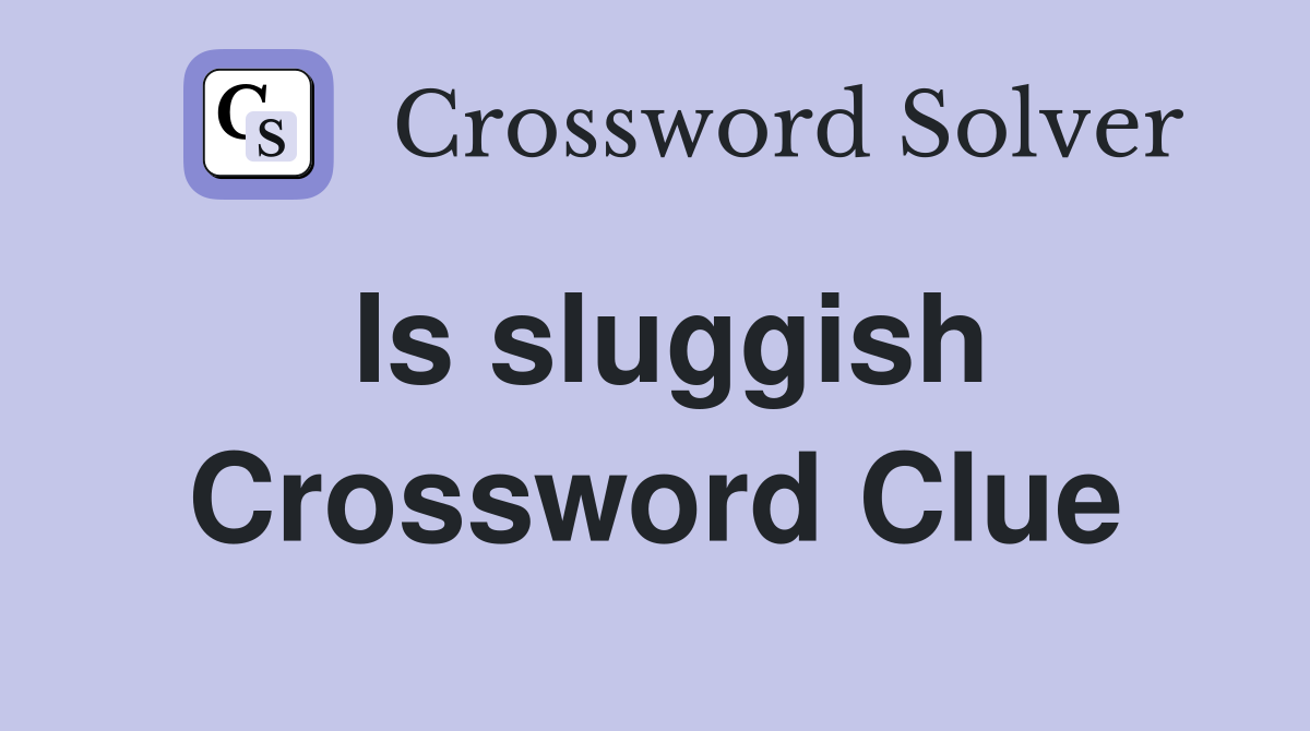 Is sluggish Crossword Clue