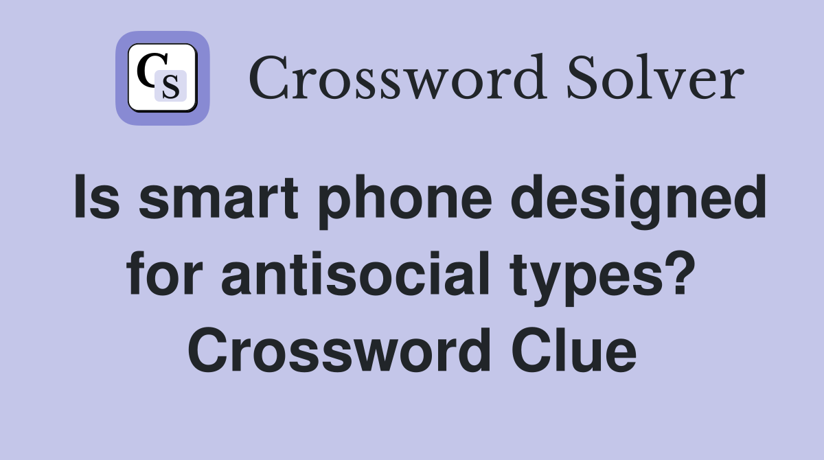 Is smart phone designed for antisocial types? Crossword Clue