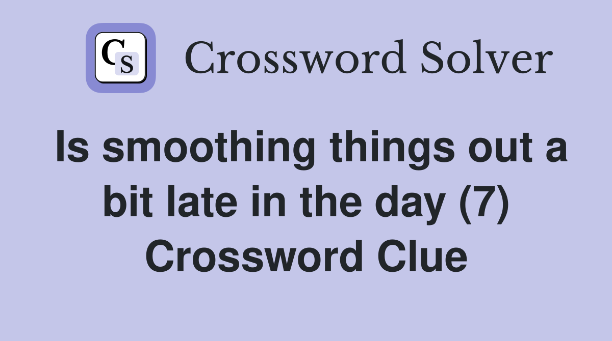 Is smoothing things out a bit late in the day (7) Crossword Clue
