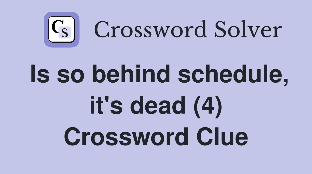 Is so behind schedule, it's dead (4) Crossword Clue